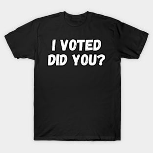 I Voted Did You? ,I Voted And you T-Shirt